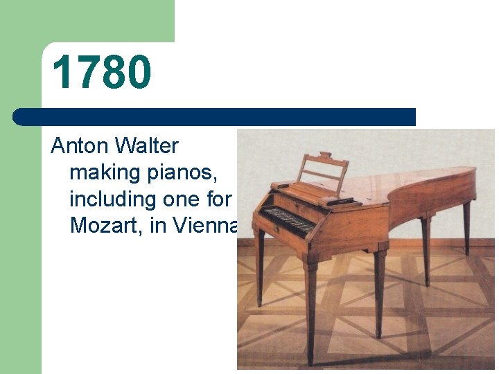 1780 Anton Walter making pianos, including one for Mozart, in Vienna 