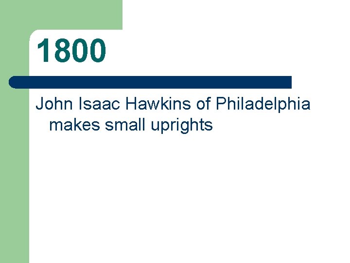 1800 John Isaac Hawkins of Philadelphia makes small uprights 