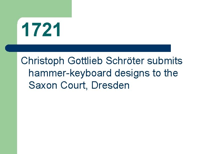 1721 Christoph Gottlieb Schröter submits hammer-keyboard designs to the Saxon Court, Dresden 