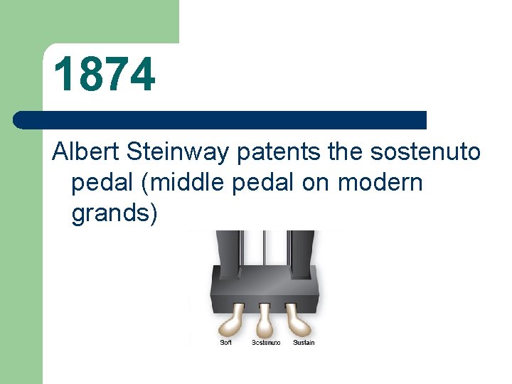 1874 Albert Steinway patents the sostenuto pedal (middle pedal on modern grands) 