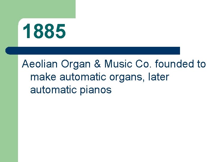 1885 Aeolian Organ & Music Co. founded to make automatic organs, later automatic pianos