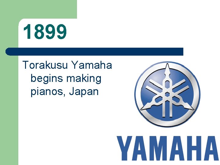 1899 Torakusu Yamaha begins making pianos, Japan 