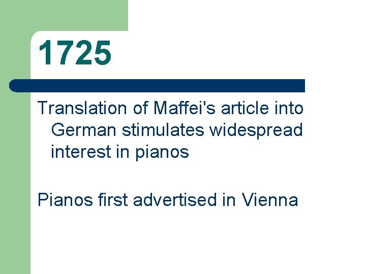 1725 Translation of Maffei's article into German stimulates widespread interest in pianos Pianos first