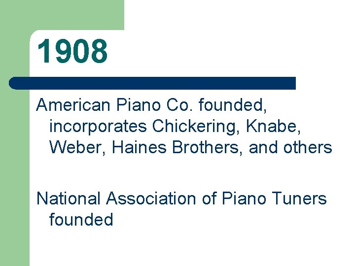 1908 American Piano Co. founded, incorporates Chickering, Knabe, Weber, Haines Brothers, and others National