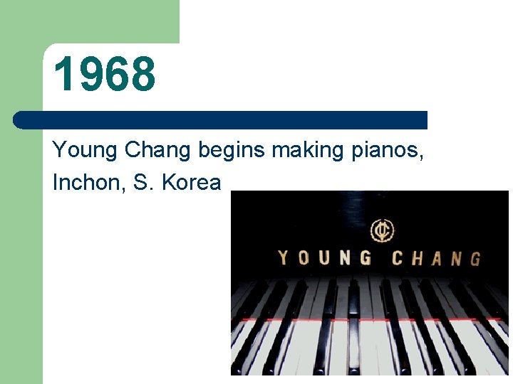 1968 Young Chang begins making pianos, Inchon, S. Korea 