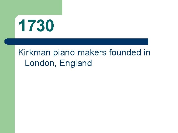 1730 Kirkman piano makers founded in London, England 