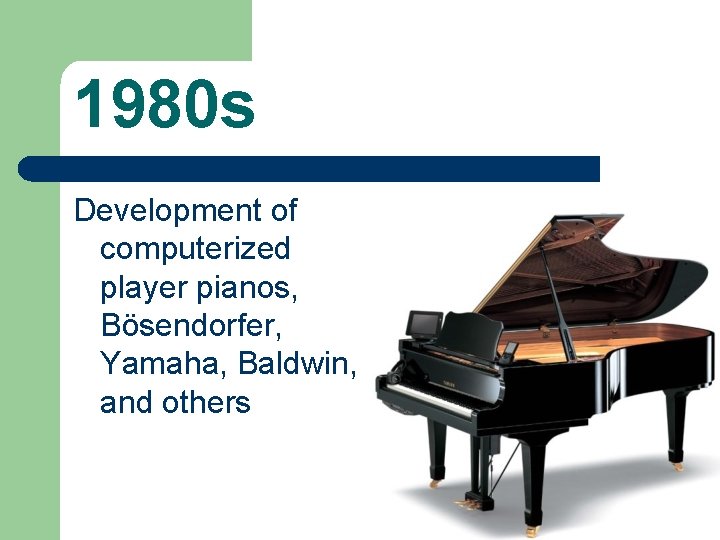 1980 s Development of computerized player pianos, Bösendorfer, Yamaha, Baldwin, and others 