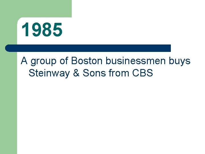 1985 A group of Boston businessmen buys Steinway & Sons from CBS 