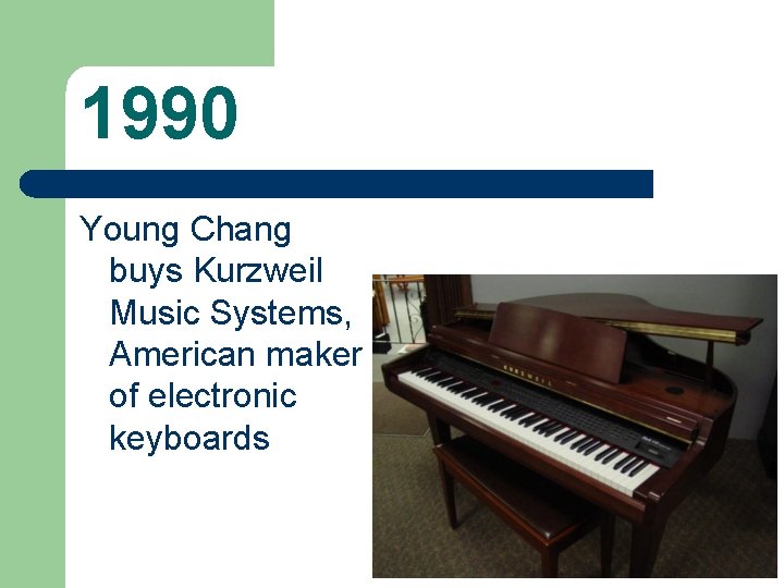 1990 Young Chang buys Kurzweil Music Systems, American maker of electronic keyboards 