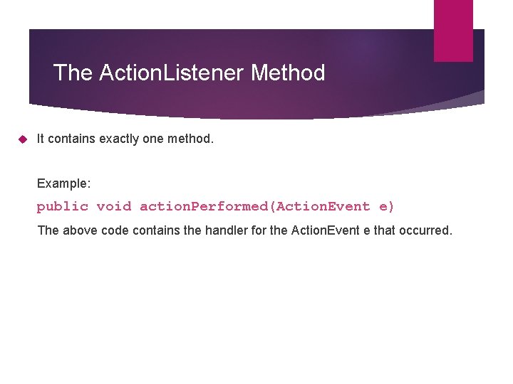The Action. Listener Method It contains exactly one method. Example: public void action. Performed(Action.
