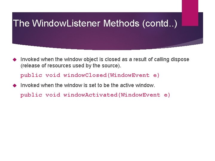 The Window. Listener Methods (contd. . ) Invoked when the window object is closed