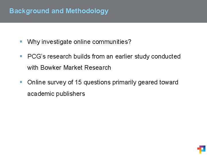 Background and Methodology § Why investigate online communities? § PCG’s research builds from an