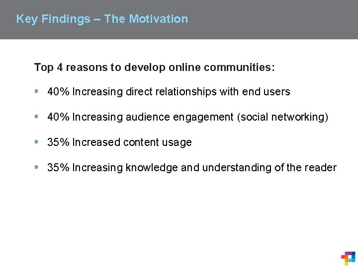 Key Findings – The Motivation Top 4 reasons to develop online communities: § 40%