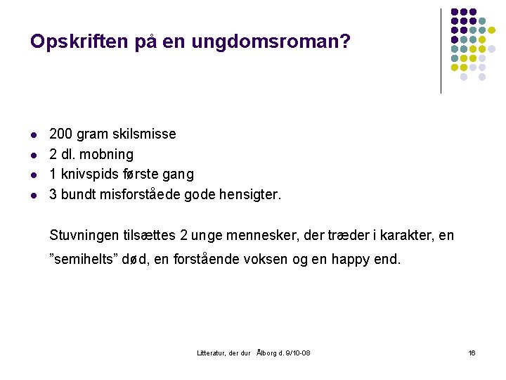 Opskriften på en ungdomsroman? l l 200 gram skilsmisse 2 dl. mobning 1 knivspids