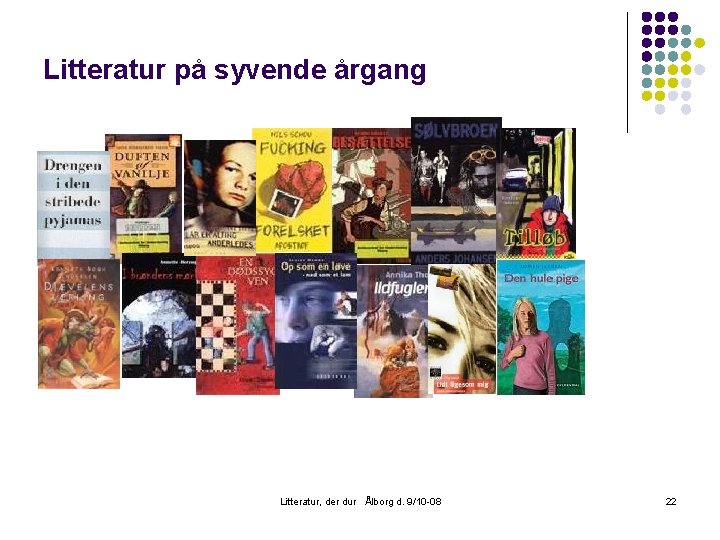 Litteratur på syvende årgang Litteratur, der dur Ålborg d. 9/10 -08 22 