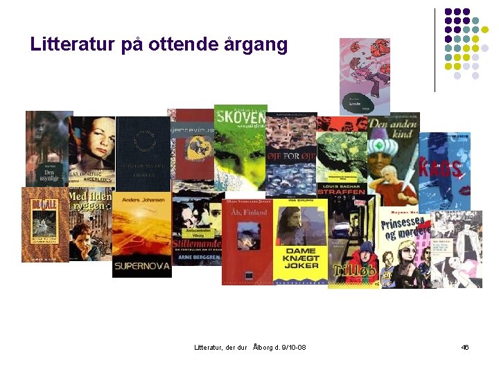 Litteratur på ottende årgang Litteratur, der dur Ålborg d. 9/10 -08 46 
