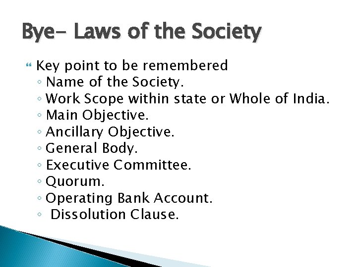 Bye- Laws of the Society Key point to be remembered ◦ Name of the