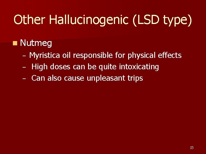 Other Hallucinogenic (LSD type) n Nutmeg – – – Myristica oil responsible for physical