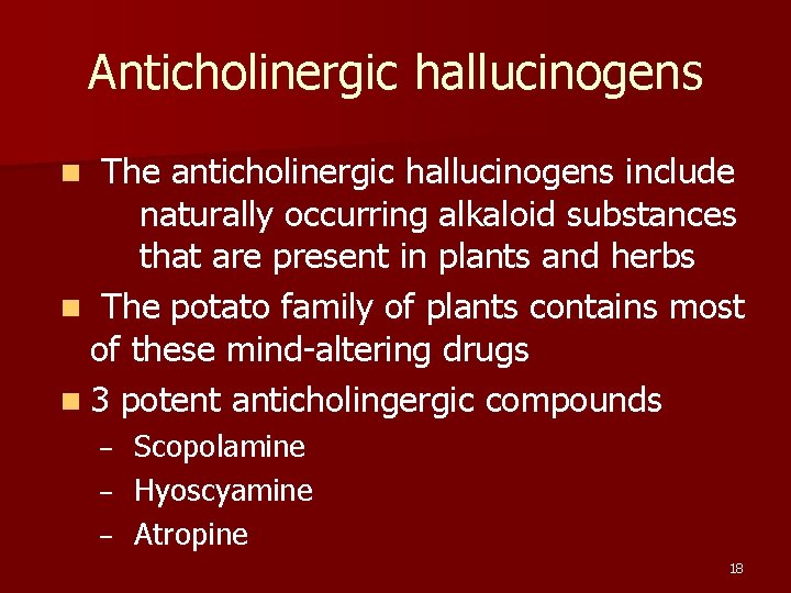 Anticholinergic hallucinogens The anticholinergic hallucinogens include naturally occurring alkaloid substances that are present in