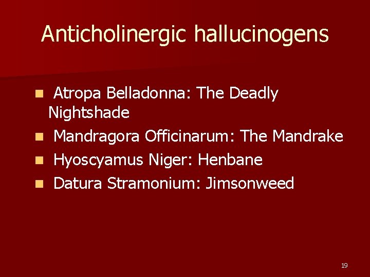 Anticholinergic hallucinogens Atropa Belladonna: The Deadly Nightshade n Mandragora Officinarum: The Mandrake n Hyoscyamus