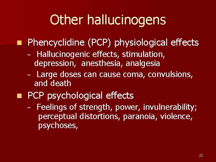 Other hallucinogens n Phencyclidine (PCP) physiological effects – – n Hallucinogenic effects, stimulation, depression,