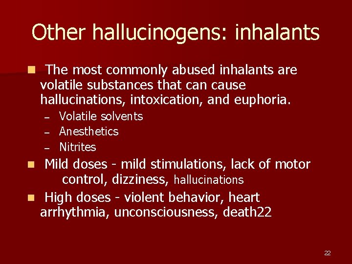 Other hallucinogens: inhalants n The most commonly abused inhalants are volatile substances that can