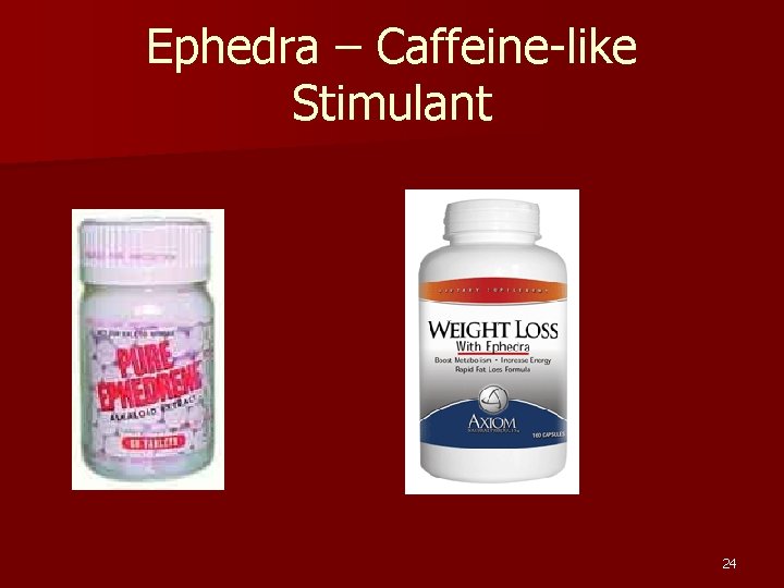 Ephedra – Caffeine-like Stimulant 24 