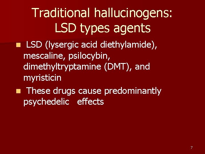 Traditional hallucinogens: LSD types agents LSD (lysergic acid diethylamide), mescaline, psilocybin, dimethyltryptamine (DMT), and