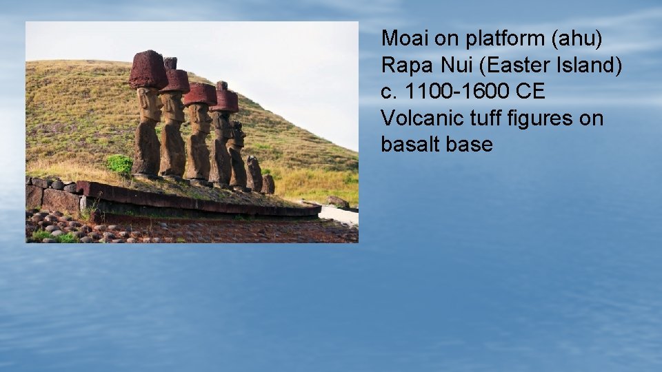 Moai on platform (ahu) Rapa Nui (Easter Island) c. 1100 -1600 CE Volcanic tuff