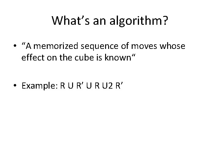 What’s an algorithm? • “A memorized sequence of moves whose effect on the cube