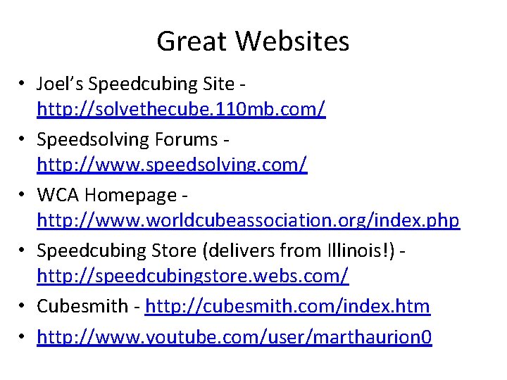 Great Websites • Joel’s Speedcubing Site http: //solvethecube. 110 mb. com/ • Speedsolving Forums