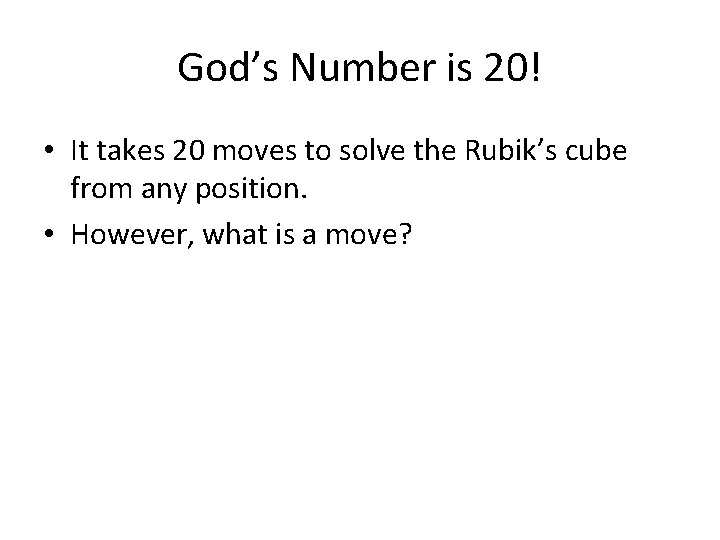 God’s Number is 20! • It takes 20 moves to solve the Rubik’s cube