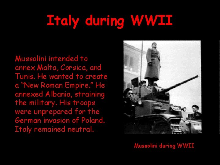 Italy during WWII Mussolini intended to annex Malta, Corsica, and Tunis. He wanted to