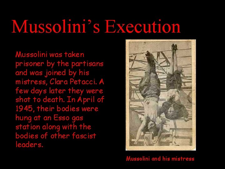 Mussolini’s Execution Mussolini was taken prisoner by the partisans and was joined by his
