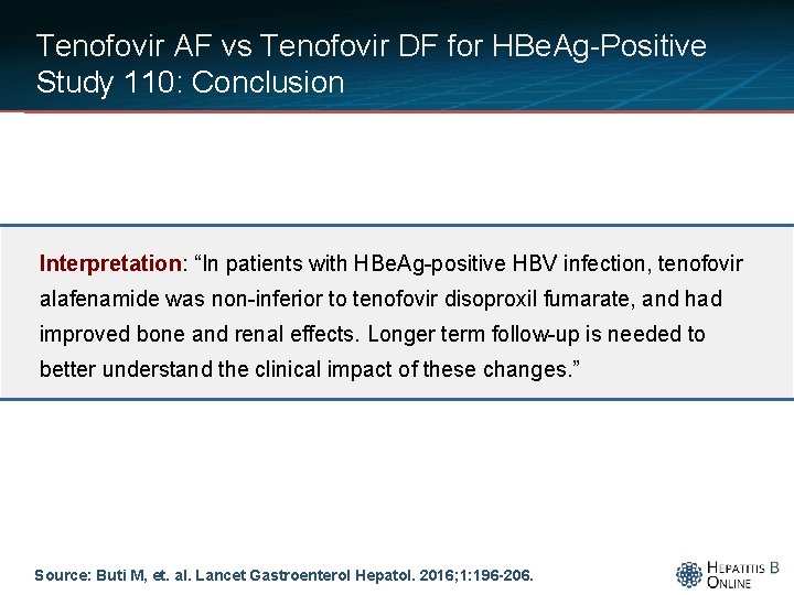 Tenofovir AF vs Tenofovir DF for HBe. Ag-Positive Study 110: Conclusion Interpretation: “In patients