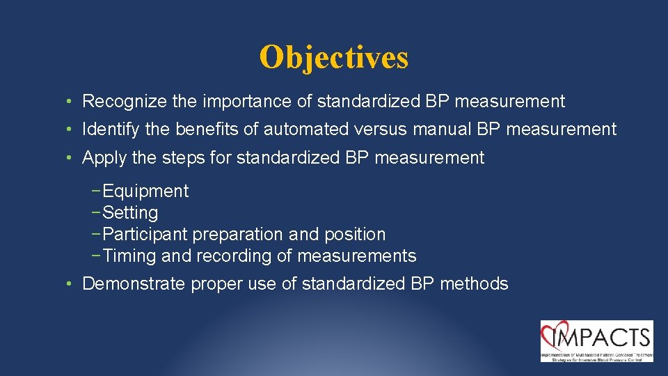 Objectives • Recognize the importance of standardized BP measurement • Identify the benefits of