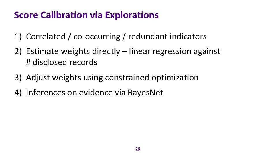 Score Calibration via Explorations 1) Correlated / co-occurring / redundant indicators 2) Estimate weights