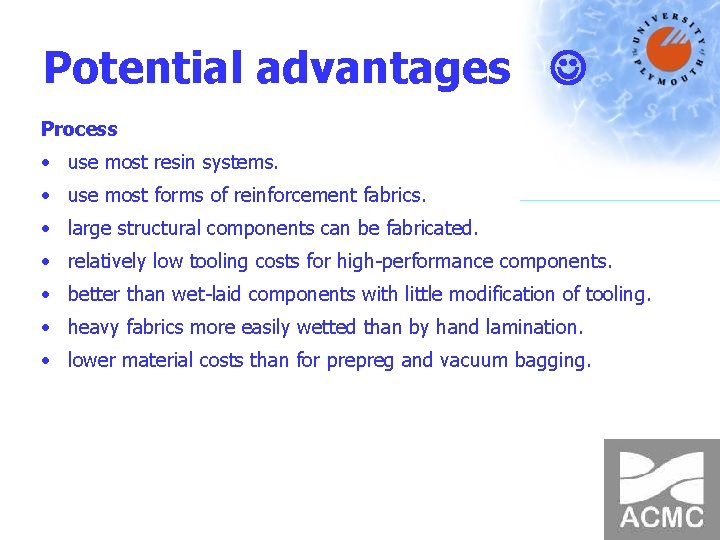 Potential advantages Process • use most resin systems. • use most forms of reinforcement