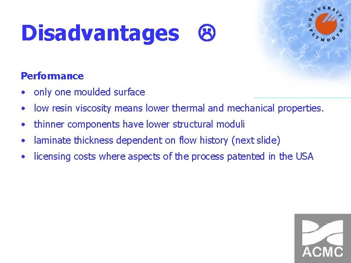 Disadvantages Performance • only one moulded surface • low resin viscosity means lower thermal