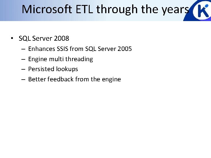 Microsoft ETL through the years • SQL Server 2008 – – Enhances SSIS from