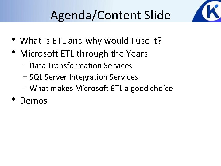 Agenda/Content Slide • What is ETL and why would I use it? • Microsoft