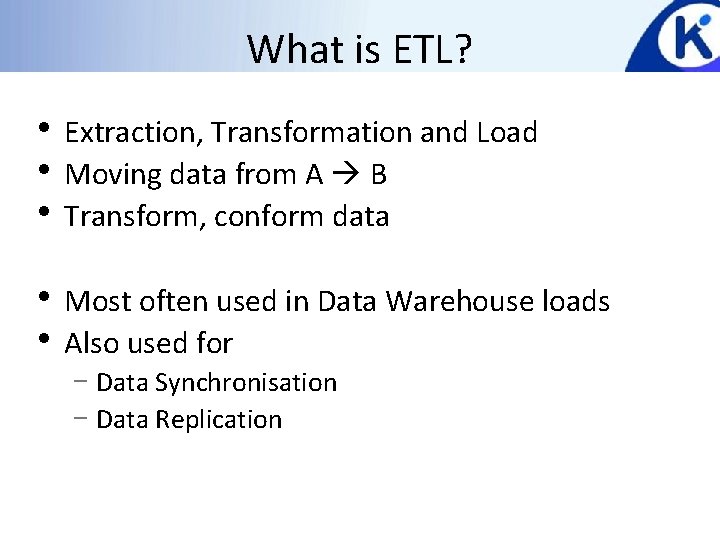 What is ETL? • Extraction, Transformation and Load • Moving data from A B