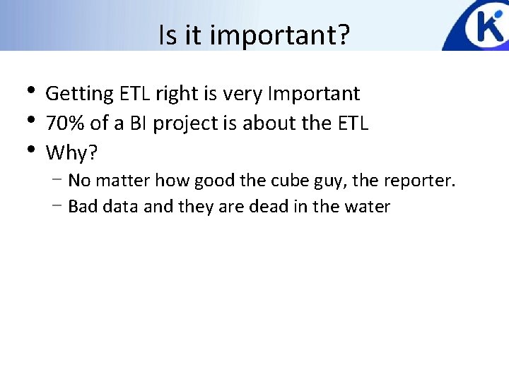Is it important? • Getting ETL right is very Important • 70% of a