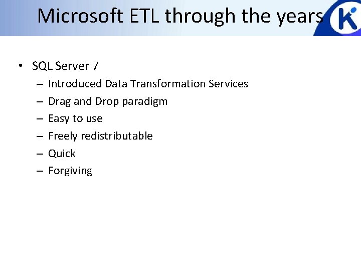 Microsoft ETL through the years • SQL Server 7 – – – Introduced Data