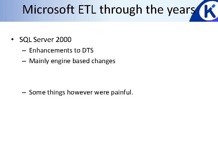 Microsoft ETL through the years • SQL Server 2000 – Enhancements to DTS –