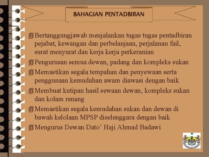 BAHAGIAN PENTADBIRAN 4 Bertanggungjawab menjalankan tugas pentadbiran pejabat, kewangan dan perbelanjaan, perjalanan fail, surat