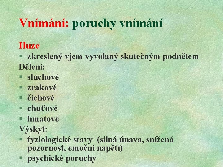 Vnímání: poruchy vnímání Iluze § zkreslený vjem vyvolaný skutečným podnětem Dělení: § sluchové §