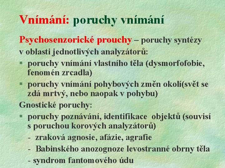 Vnímání: poruchy vnímání Psychosenzorické prouchy – poruchy syntézy v oblasti jednotlivých analyzátorů: § poruchy