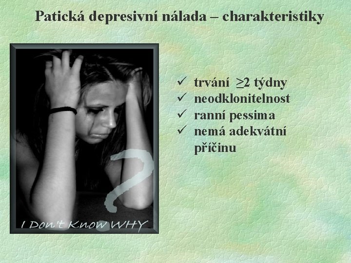 Patická depresivní nálada – charakteristiky ü ü trvání ≥ 2 týdny neodklonitelnost ranní pessima