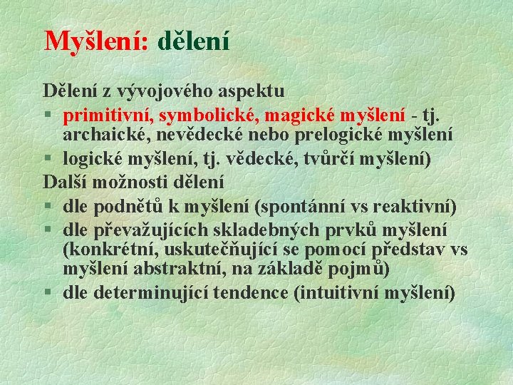 Myšlení: dělení Dělení z vývojového aspektu § primitivní, symbolické, magické myšlení - tj. archaické,